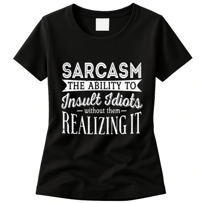 Sarcasm The Ability To Insult Idiots Without Funny Womens T-Shirt