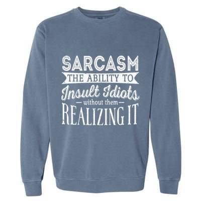 Sarcasm The Ability To Insult Idiots Without Funny Garment-Dyed Sweatshirt