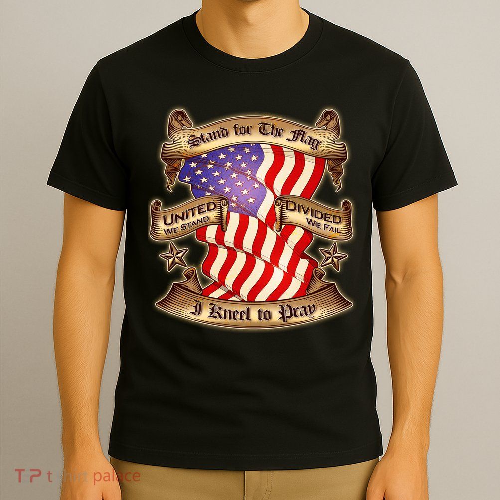 Stand For The Flag I Kneel To Pray United We Stand Divided We Fail T-Shirt