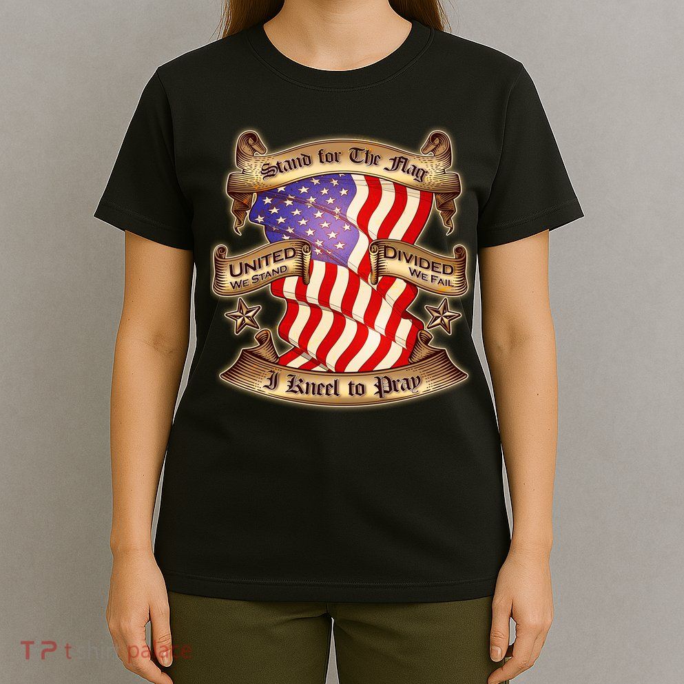Stand For The Flag I Kneel To Pray United We Stand Divided We Fail T-Shirt