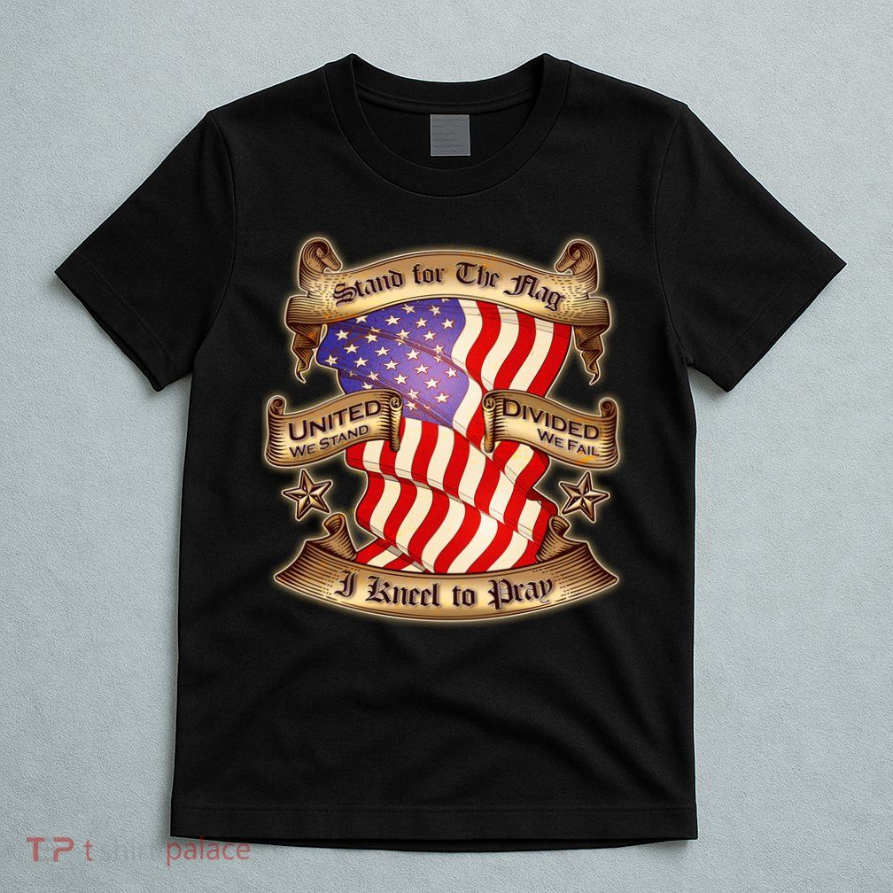Stand For The Flag I Kneel To Pray United We Stand Divided We Fail T-Shirt