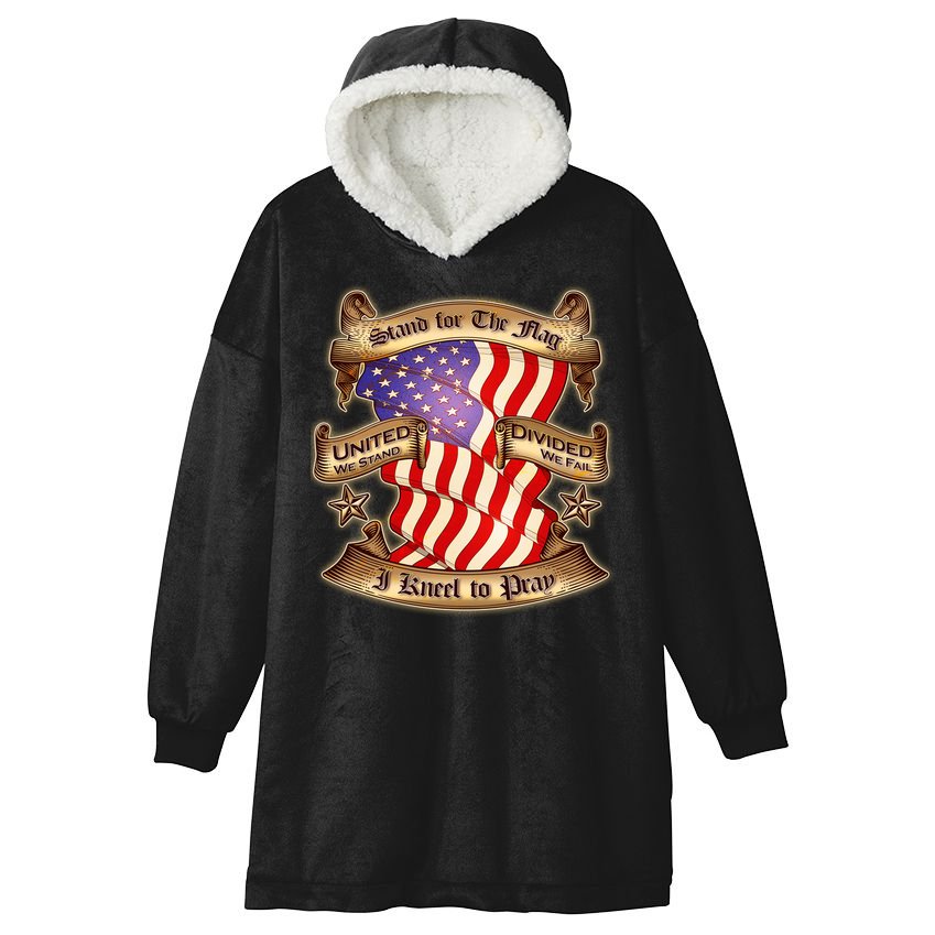 Stand For The Flag I Kneel To Pray United We Stand Divided We Fail Hooded Wearable Blanket