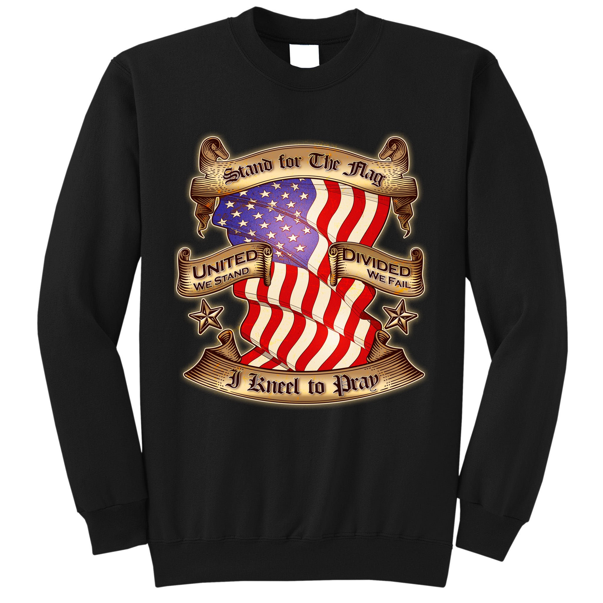 Stand For The Flag I Kneel To Pray United We Stand Divided We Fail Tall Sweatshirt