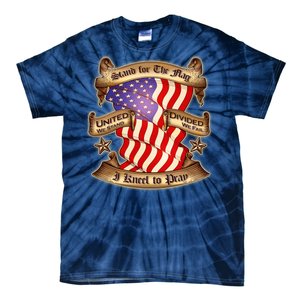 Stand For The Flag I Kneel To Pray United We Stand Divided We Fail Tie-Dye T-Shirt