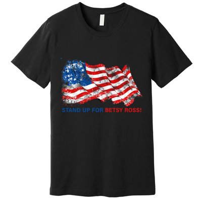 Stand Up For Betsy Ross Distressed Flag Premium T-Shirt