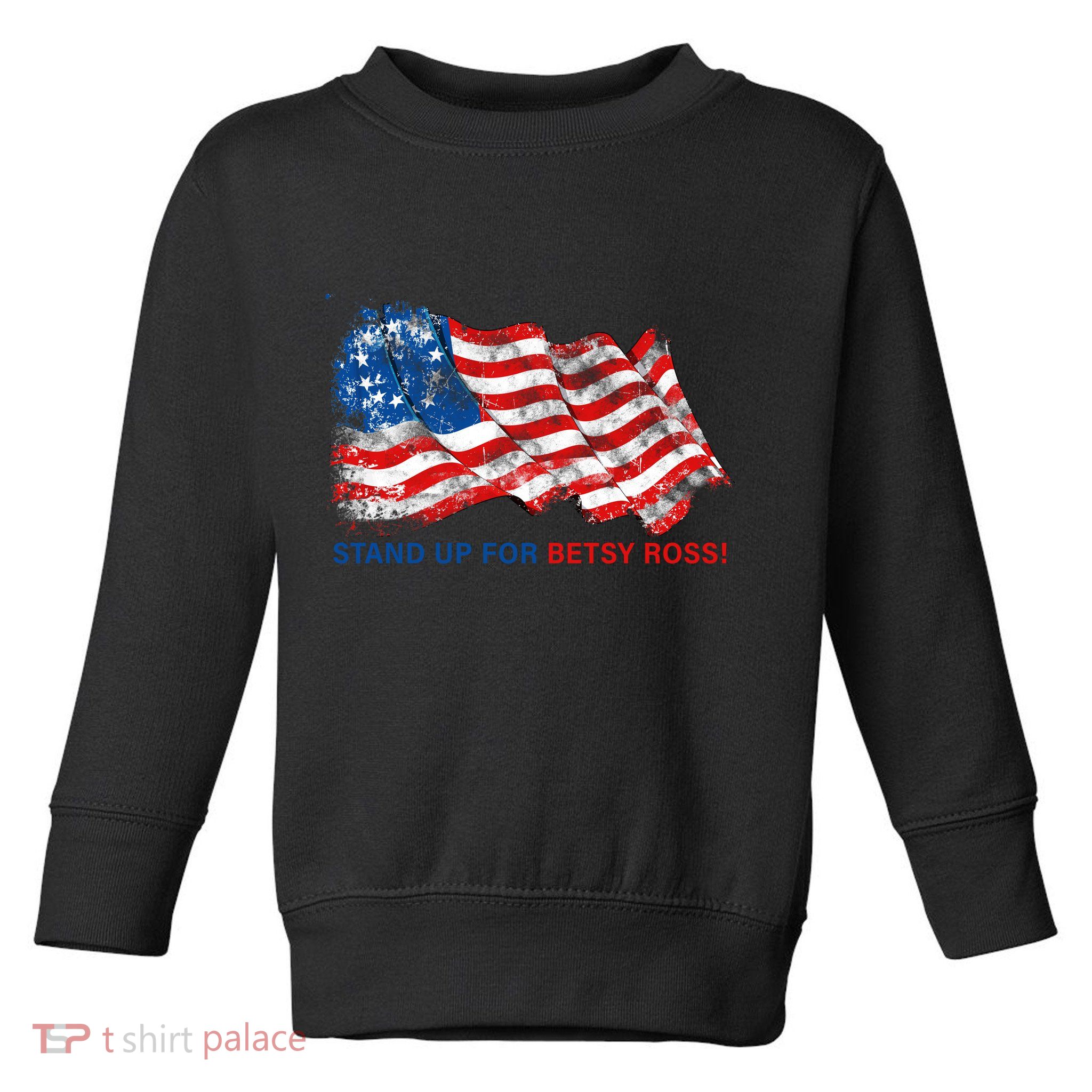 Stand Up For Betsy Ross Distressed Flag Toddler Sweatshirt