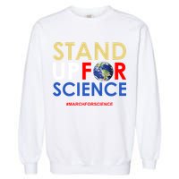 Stand Up For Science March For Science Earth Day Garment-Dyed Sweatshirt
