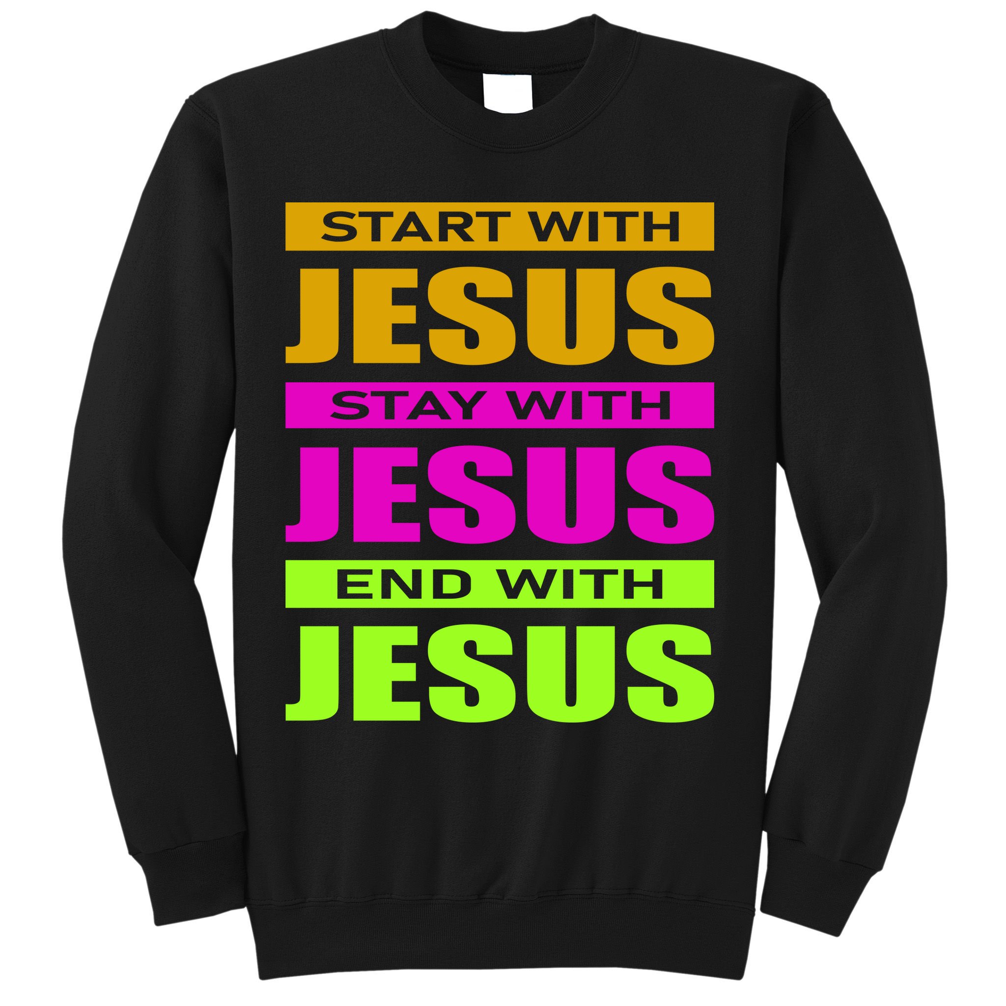 Start Stay End With Jesus Sweatshirt