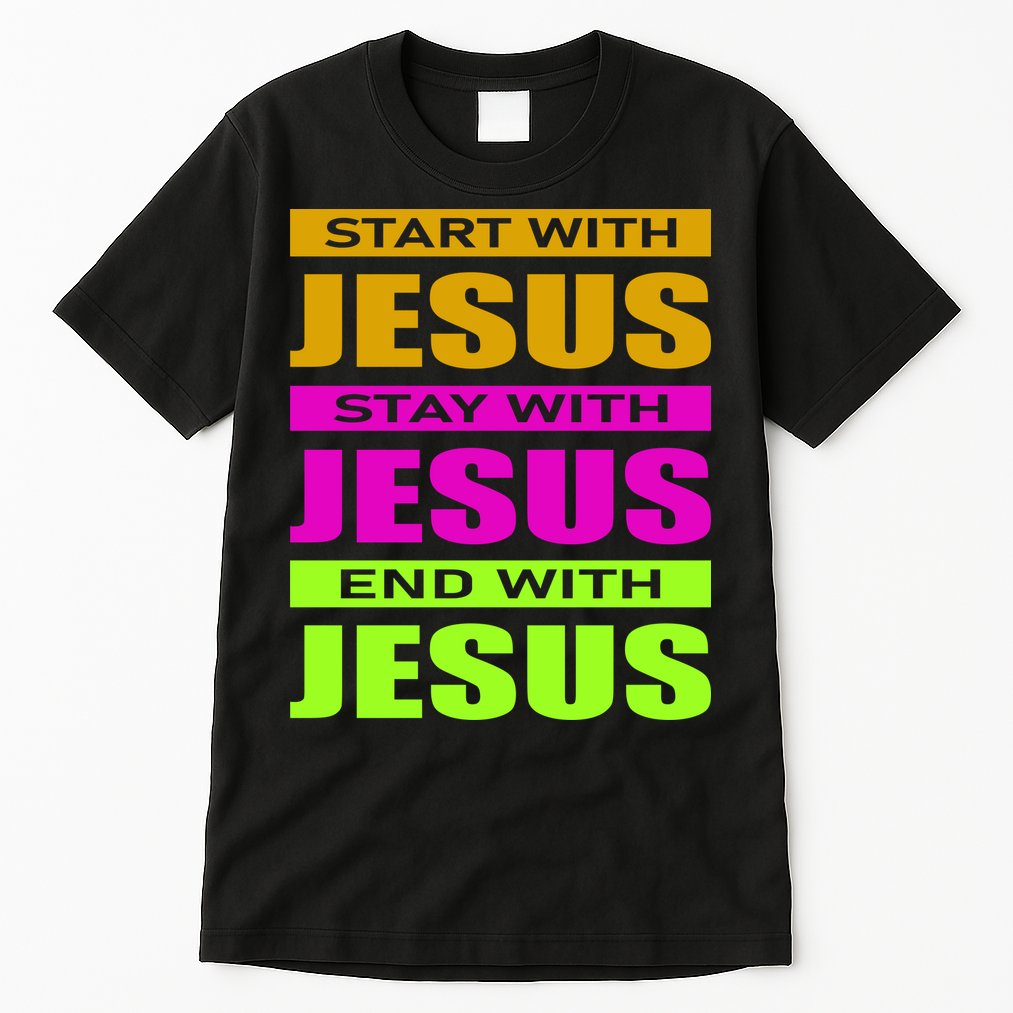 Start Stay End With Jesus Tall T-Shirt