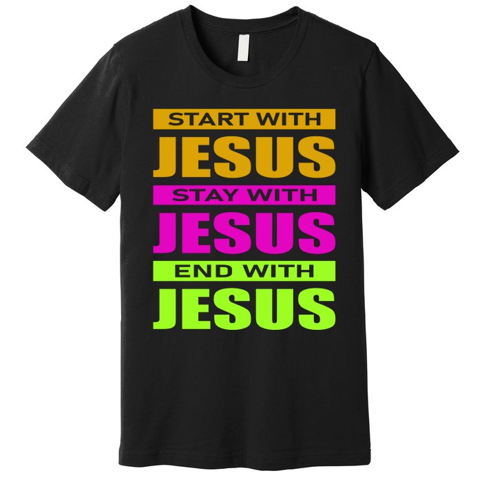 Start Stay End With Jesus Premium T-Shirt