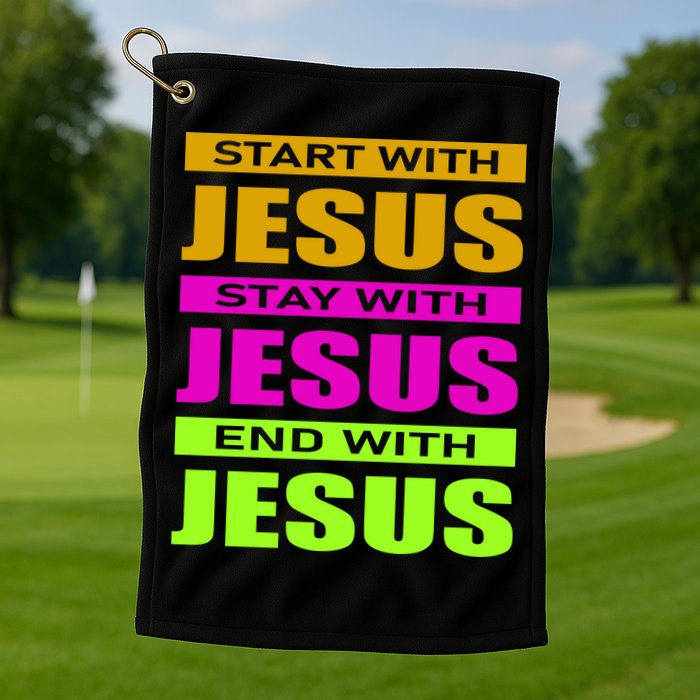 Start Stay End With Jesus Golf Towel