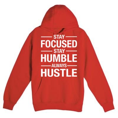 Stay Focused Humble Always Hustle Premium Pullover Hoodie