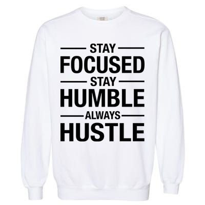 Stay Focused Humble Always Hustle Garment-Dyed Sweatshirt
