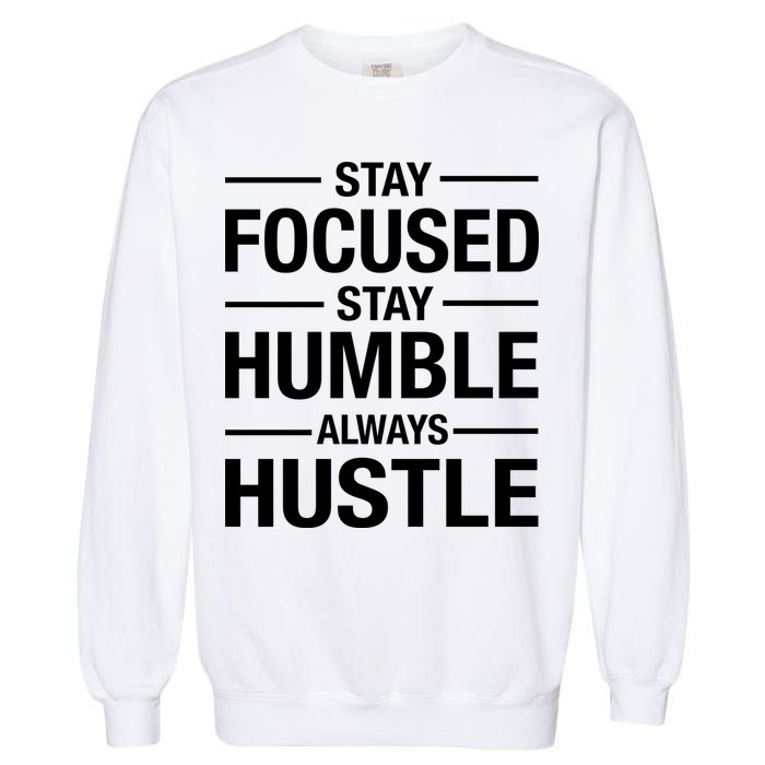 Stay Focused Humble Always Hustle Garment-Dyed Sweatshirt