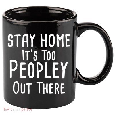 Stay Home It's Too Peopley Out There 11oz C Handle Ceramic Mug