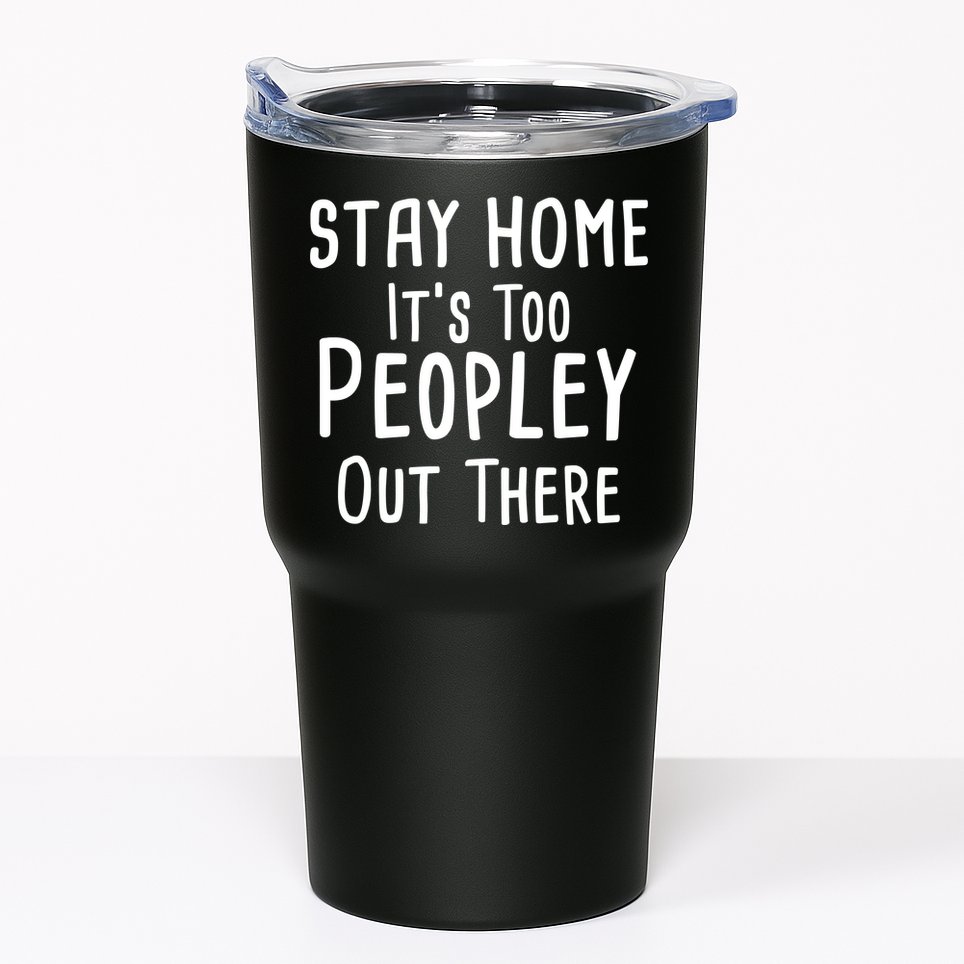 Stay Home It's Too Peopley Out There Tumbler