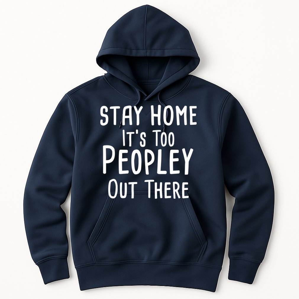 Stay Home It's Too Peopley Out There Hoodie