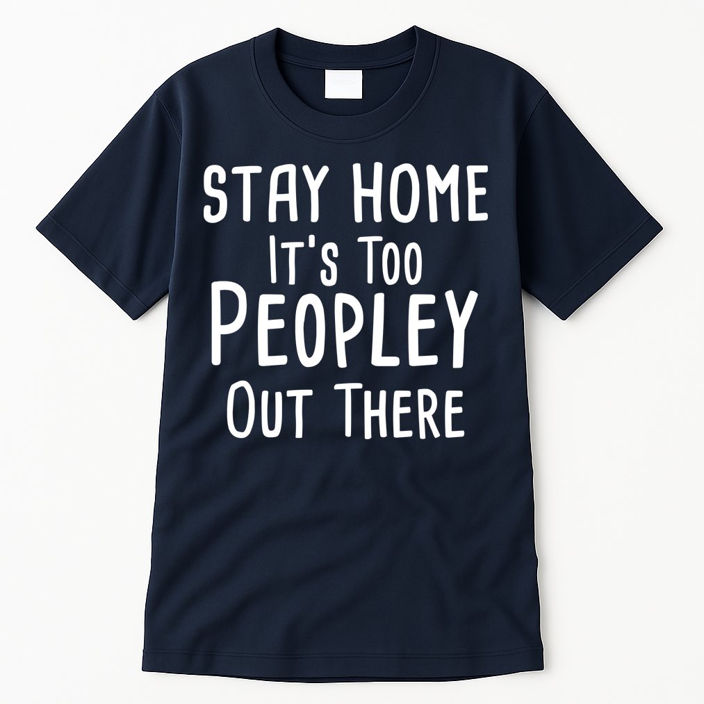 Stay Home It's Too Peopley Out There Tall T-Shirt
