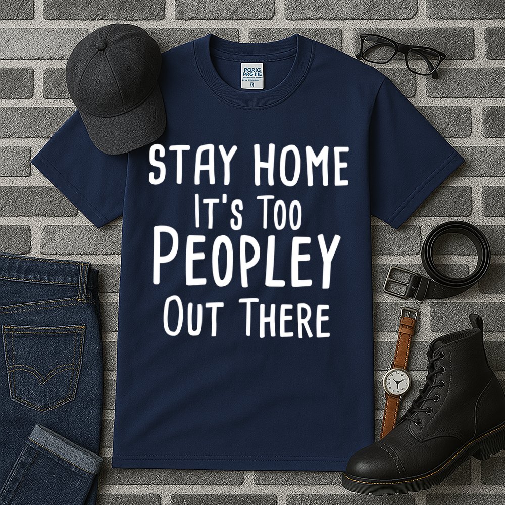Stay Home It's Too Peopley Out There Tall T-Shirt
