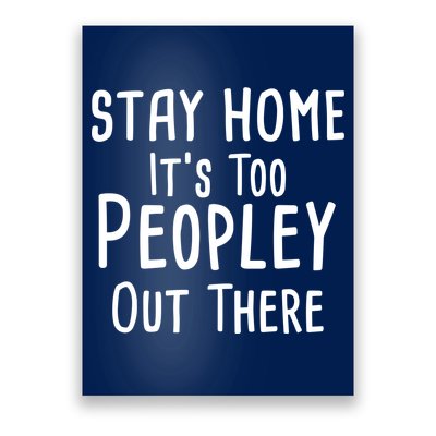 Stay Home It's Too Peopley Out There Poster
