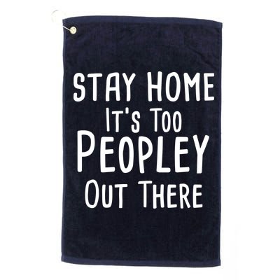 Stay Home It's Too Peopley Out There Golf Towel