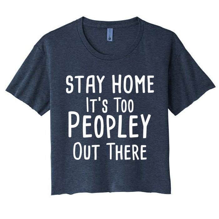 Stay Home It's Too Peopley Out There Women's Crop Top Tee