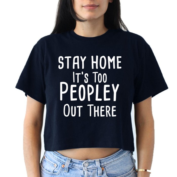 Stay Home It's Too Peopley Out There Women's Crop Top Tee