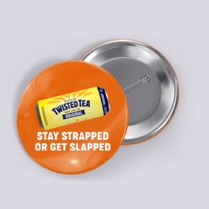 Stay Strapped Or Get Slapped Twisted Tea Funny Meme Button