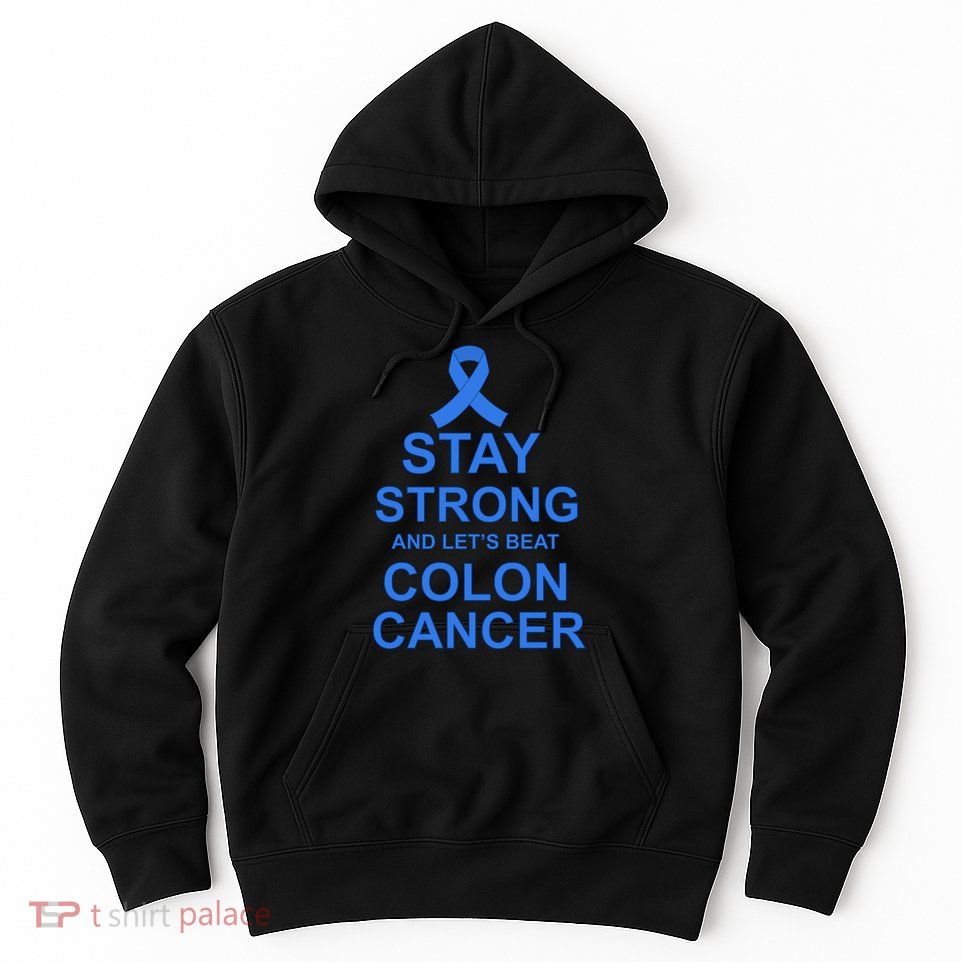 Stay Strong And Let's Beat Colon Cancer Hoodie