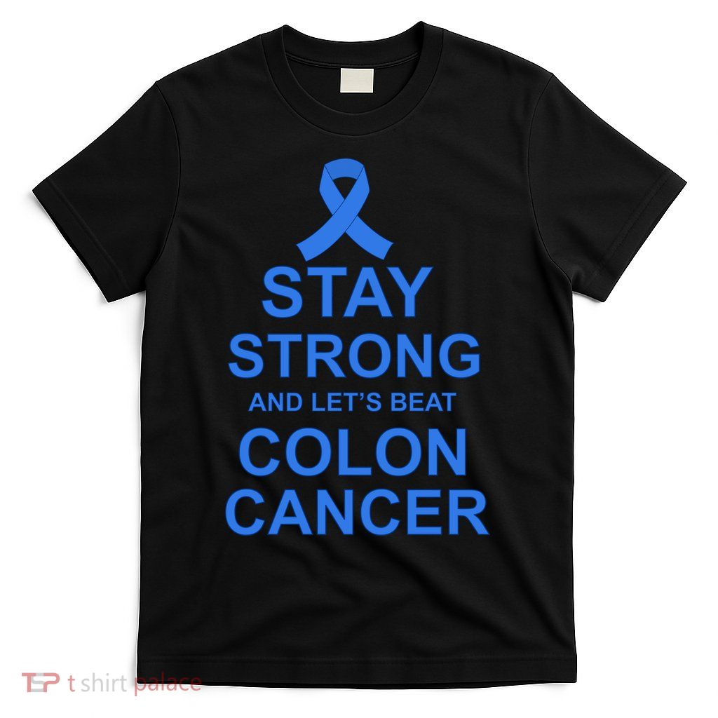 Stay Strong And Let's Beat Colon Cancer T-Shirt