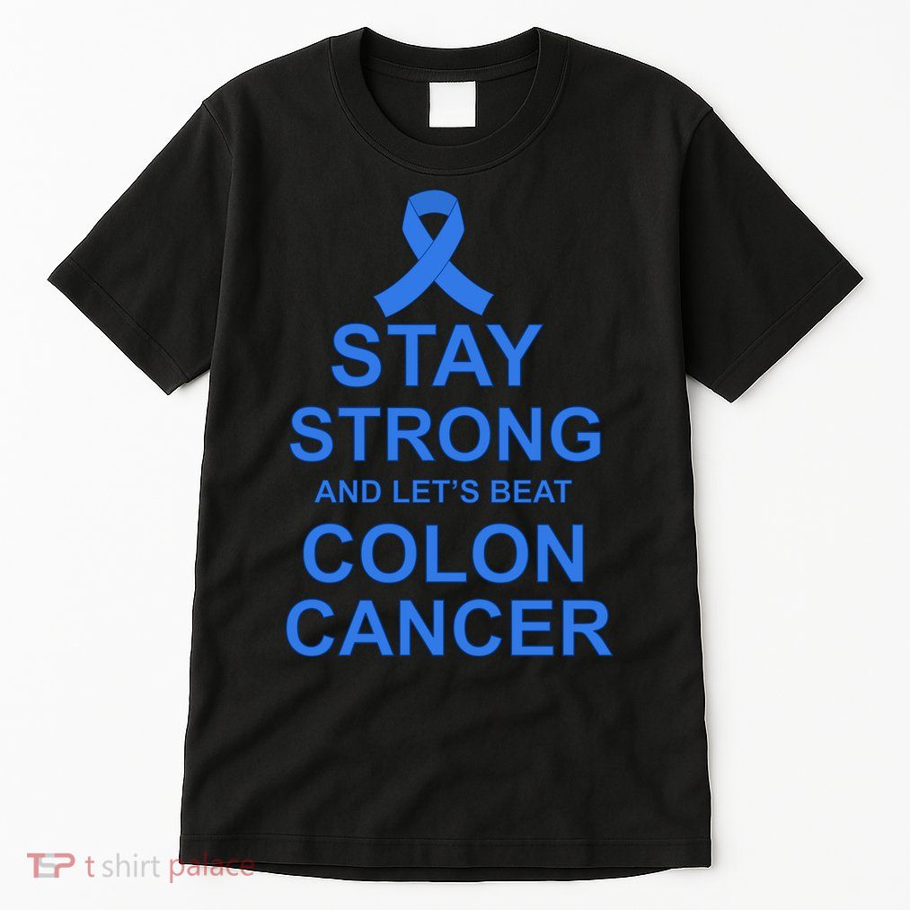 Stay Strong And Let's Beat Colon Cancer Tall T-Shirt