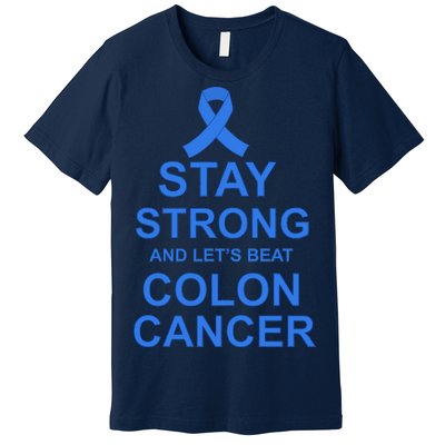 Stay Strong And Let's Beat Colon Cancer Premium T-Shirt