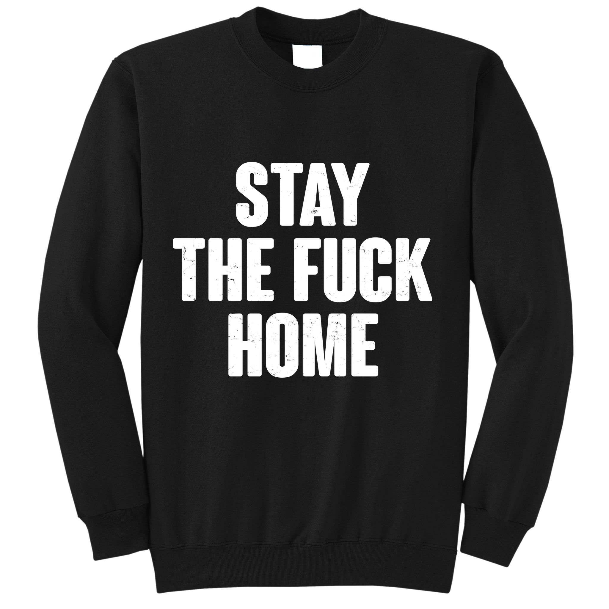 Stay The F--K Home Social Distancing Sweatshirt