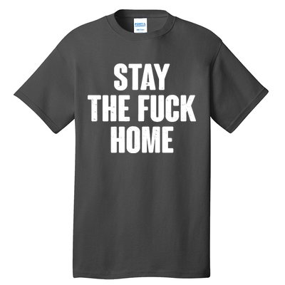 Stay The F--K Home Social Distancing Tall T-Shirt