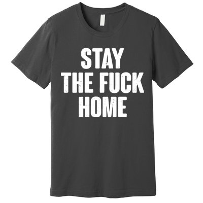 Stay The F--K Home Social Distancing Premium T-Shirt