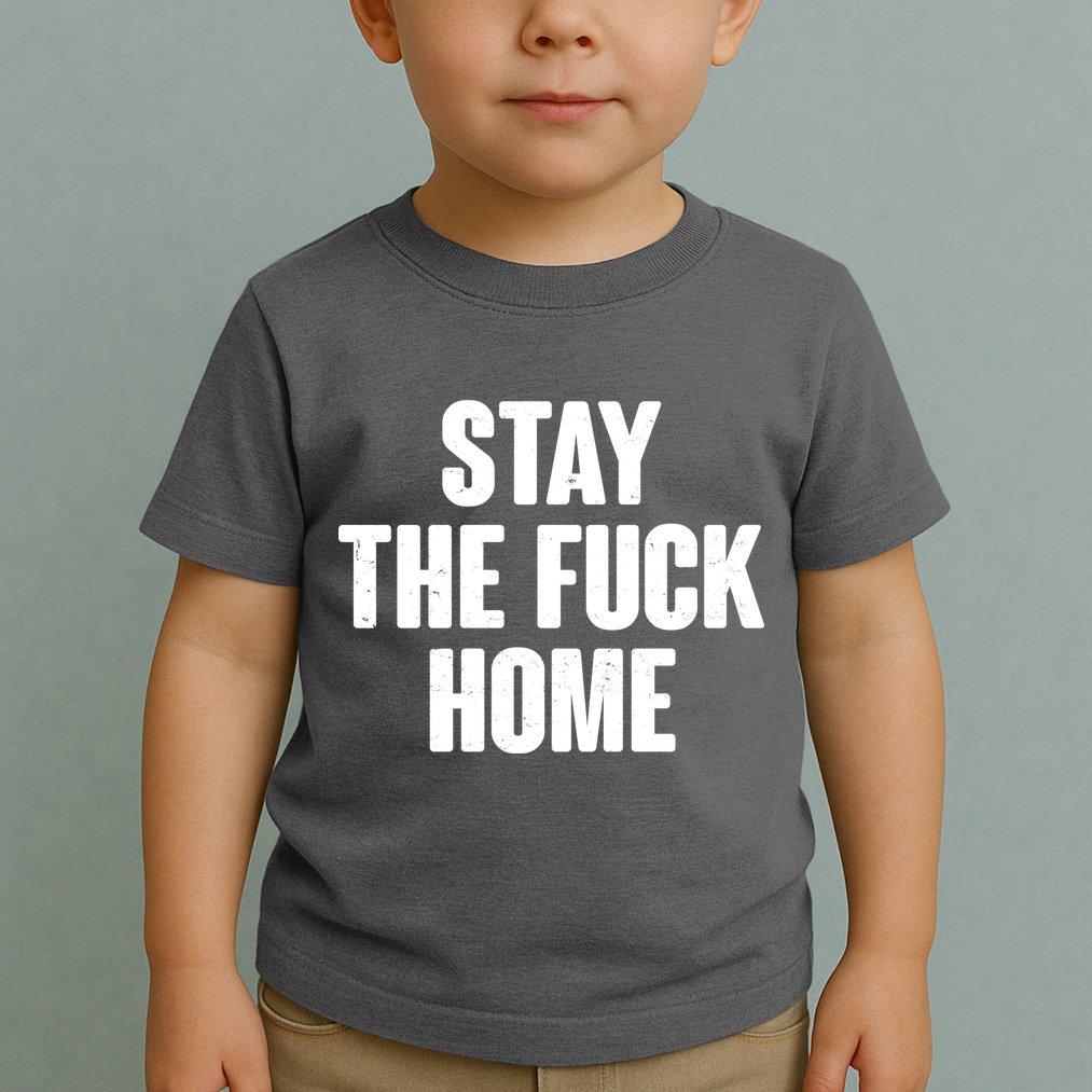 Stay The F--K Home Social Distancing Toddler T-Shirt