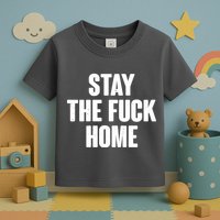 Stay The F--K Home Social Distancing Toddler T-Shirt