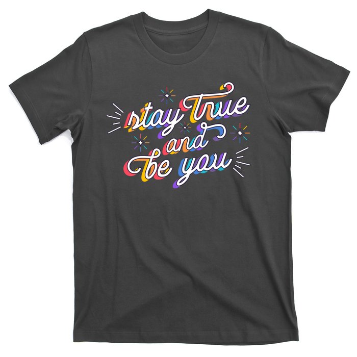 Stay True And Be You T-Shirt