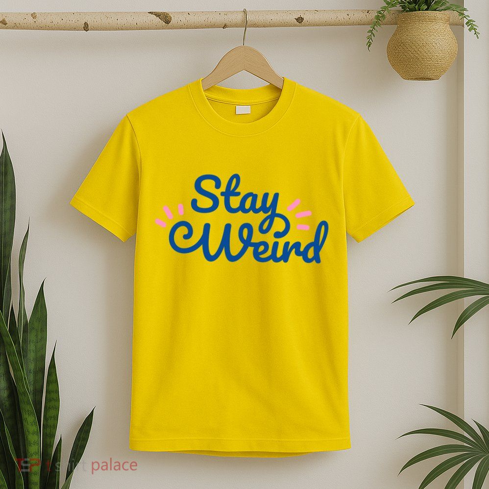 Stay Weird T-Shirt
