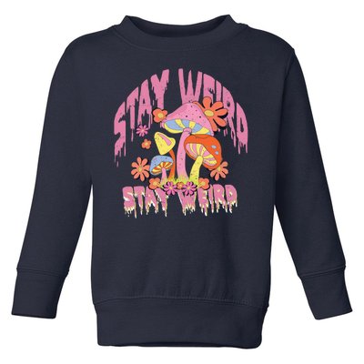 Stay Weird Mushrooms Toddler Sweatshirt