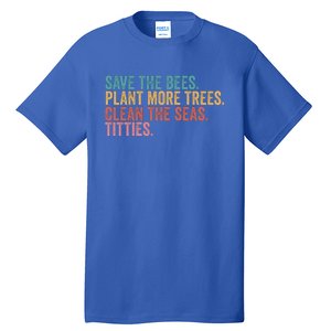 Save The Bees Plant More Trees Clean The Seas Titties Cool Gift Tall T-Shirt