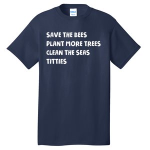 Save The Bees Plant More Trees Clean The Seas Titties Tall T-Shirt