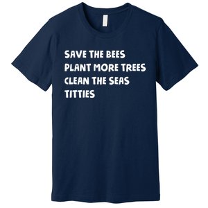 Save The Bees Plant More Trees Clean The Seas Titties Premium T-Shirt