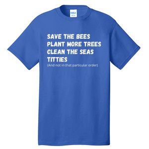 Save The Bees Plant More Trees Clean The Seas Titties Funny Gift Tall T-Shirt