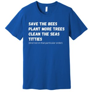 Save The Bees Plant More Trees Clean The Seas Titties Funny Gift Premium T-Shirt