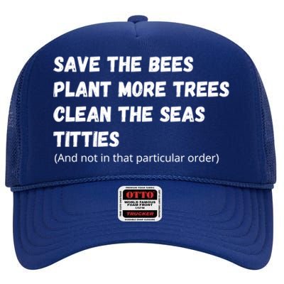 Save The Bees Plant More Trees Clean The Seas Titties Funny Gift High Crown Mesh Back Trucker Hat