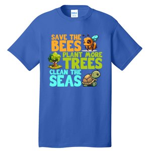 Save The Bees Plant More Trees Clean The Seas Earth Day Gift Tall T-Shirt