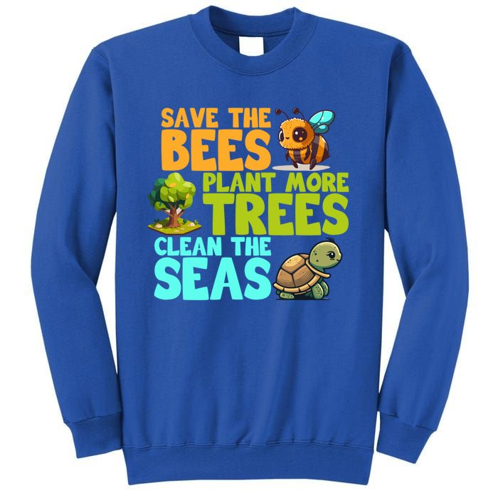 Save The Bees Plant More Trees Clean The Seas Earth Day Gift Tall Sweatshirt