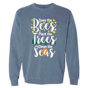 Save The Bees Plant Trees Clean The Seas Environtal Gift Garment-Dyed Sweatshirt