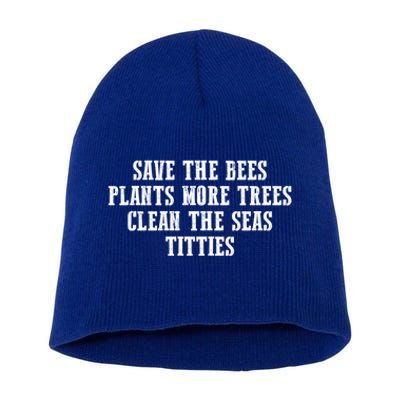 Save The Bees Plant More Trees Clean The Seas Titties Gift Short Acrylic Beanie